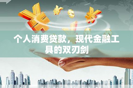 永川个人消费贷款，现代金融工具的双刃剑