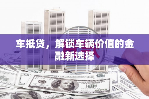 永川车抵贷，解锁车辆价值的金融新选择