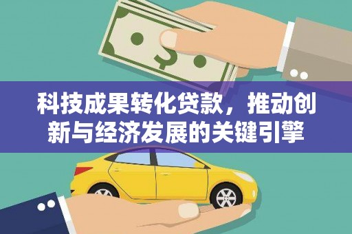 永川科技成果转化贷款，推动创新与经济发展的关键引擎