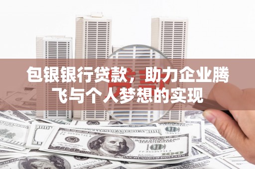 永川包银银行贷款，助力企业腾飞与个人梦想的实现