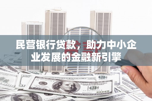 永川民营银行贷款，助力中小企业发展的金融新引擎