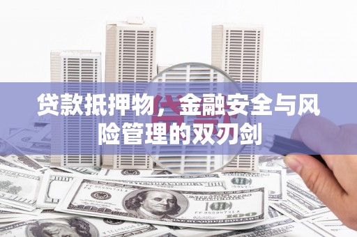 永川贷款抵押物，金融安全与风险管理的双刃剑