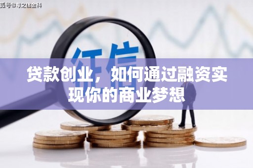 永川贷款创业，如何通过融资实现你的商业梦想