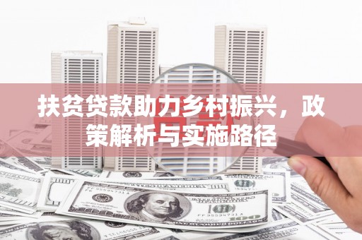 永川扶贫贷款助力乡村振兴，政策解析与实施路径