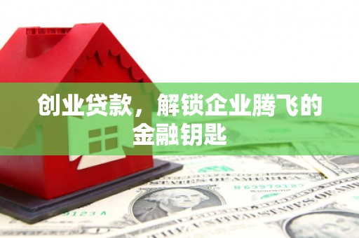 永川创业贷款，解锁企业腾飞的金融钥匙