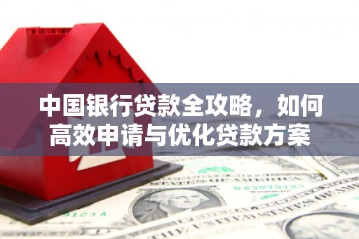 永川中国银行贷款全攻略，如何高效申请与优化贷款方案