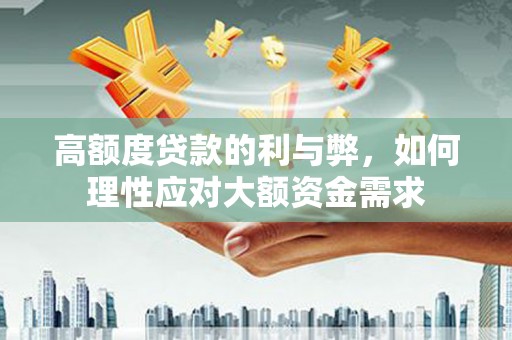 永川高额度贷款的利与弊，如何理性应对大额资金需求