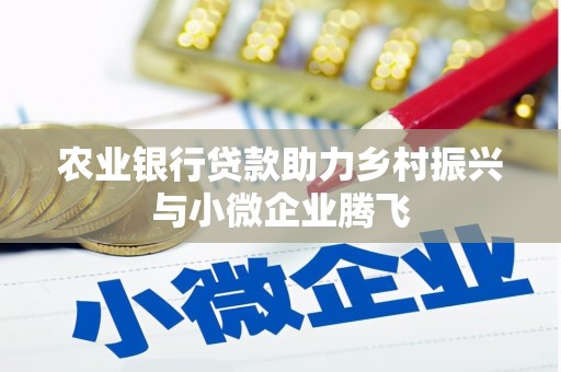 永川农业银行贷款助力乡村振兴与小微企业腾飞