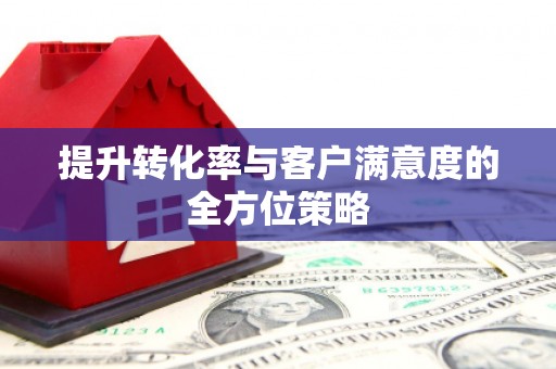 永川提升转化率与客户满意度的全方位策略
