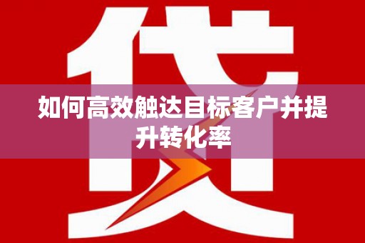 永川如何高效触达目标客户并提升转化率