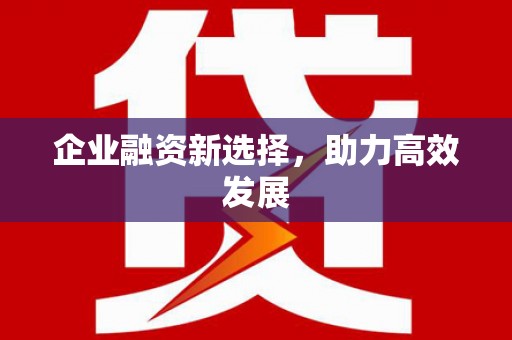 永川企业融资新选择，助力高效发展