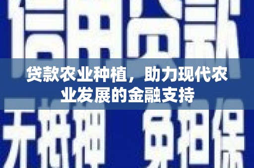 永川贷款农业种植，助力现代农业发展的金融支持