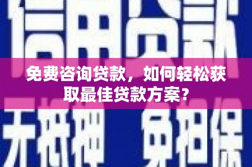 永川免费咨询贷款，如何轻松获取最佳贷款方案？
