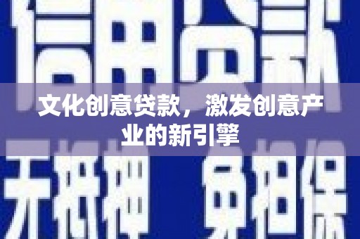 永川文化创意贷款，激发创意产业的新引擎